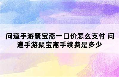 问道手游聚宝斋一口价怎么支付 问道手游聚宝斋手续费是多少